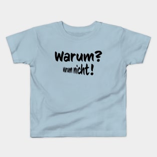 Warum- Warumn nicht- why, why not in German Kids T-Shirt